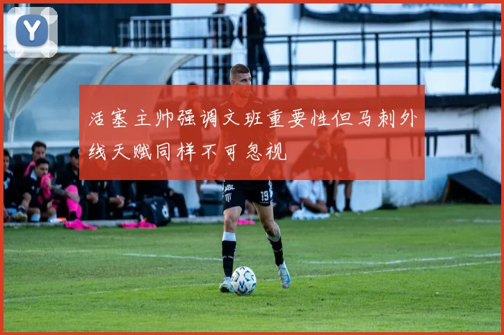 活塞主帅强调文班重要性但马刺外线天赋同样不可忽视