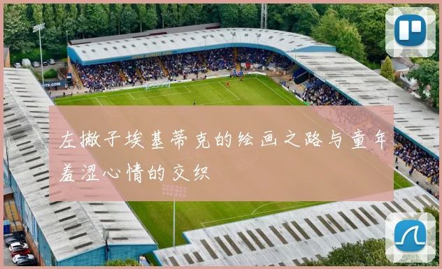 左撇子埃基蒂克的绘画之路与童年羞涩心情的交织