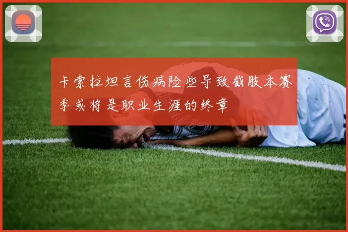 卡索拉坦言伤病险些导致截肢本赛季或将是职业生涯的终章