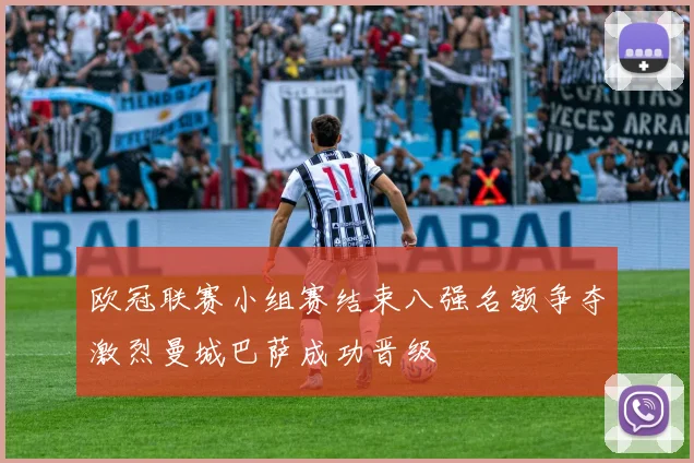 欧冠联赛小组赛结束八强名额争夺激烈曼城巴萨成功晋级